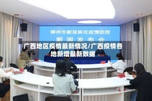 广西地区疫情最新情况/广西疫情各地新增最新数据