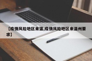 【疫情风险地区来温,疫情风险地区来温州要求】