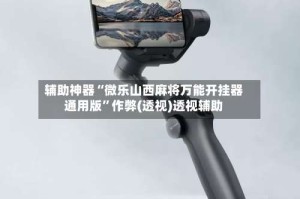 辅助神器“微乐山西麻将万能开挂器通用版”作弊(透视)透视辅助