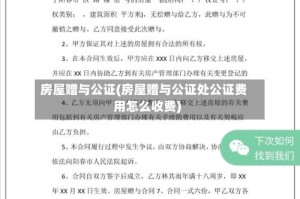 房屋赠与公证(房屋赠与公证处公证费用怎么收费)