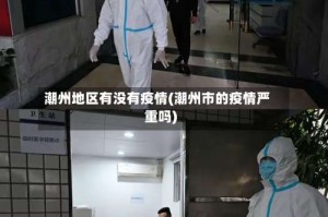 潮州地区有没有疫情(潮州市的疫情严重吗)