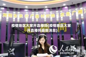 疫情地区大家开直播吗(疫情地区大家开直播吗最新消息)