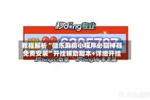 教程解析“微乐麻将小程序必赢神器免费安装”开挂辅助脚本+详细开挂