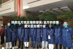 预测北方地区疫情爆发/北方的疫情重灾区在哪个省