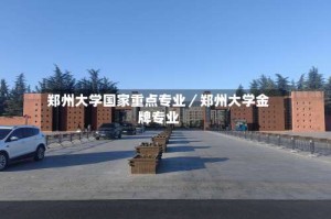 郑州大学国家重点专业／郑州大学金牌专业