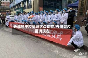 天津属于疫情地区么现在/天津是疫区吗现在