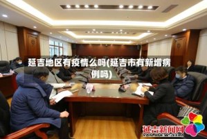 延吉地区有疫情么吗(延吉市有新增病例吗)