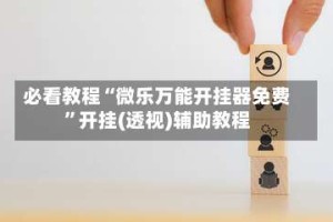 必看教程“微乐万能开挂器免费”开挂(透视)辅助教程