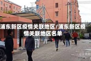 浦东新区疫情关联地区/浦东新区疫情关联地区名单