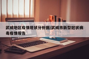 武威地区疫情现状分析图/武威市新型冠状病毒疫情报告
