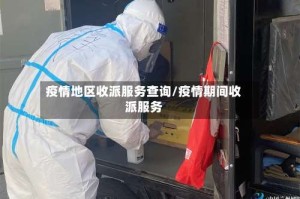疫情地区收派服务查询/疫情期间收派服务