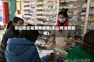 乐山地区哪里有疫情(乐山有没有疫情)