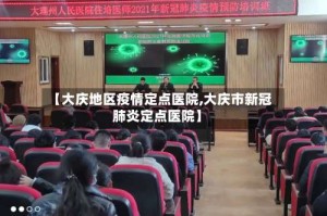 【大庆地区疫情定点医院,大庆市新冠肺炎定点医院】