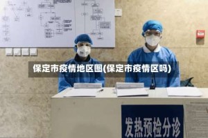 保定市疫情地区图(保定市疫情区吗)