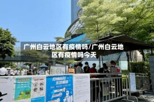 广州白云地区有疫情吗/广州白云地区有疫情吗今天