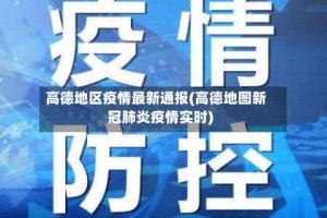 高德地区疫情最新通报(高德地图新冠肺炎疫情实时)