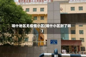 喀什地区无疫情小区(喀什小区封了吗)