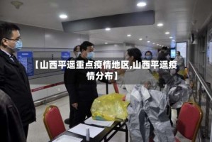【山西平遥重点疫情地区,山西平遥疫情分布】