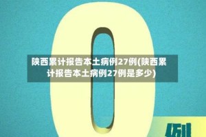 陕西累计报告本土病例27例(陕西累计报告本土病例27例是多少)