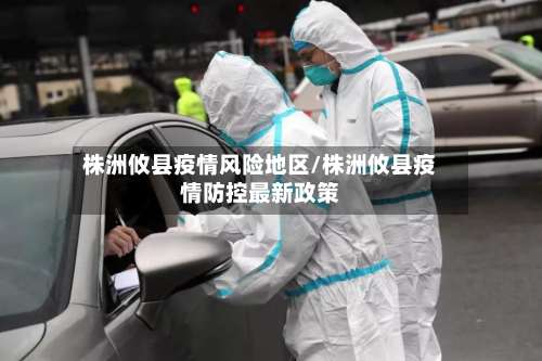 株洲攸县疫情风险地区/株洲攸县疫情防控最新政策-第3张图片