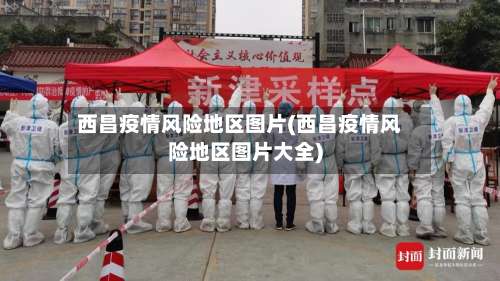 西昌疫情风险地区图片(西昌疫情风险地区图片大全)-第1张图片