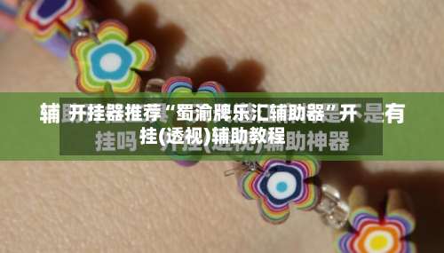 开挂器推荐“蜀渝牌乐汇辅助器”开挂(透视)辅助教程-第1张图片