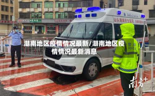 潮南地区疫情情况最新/潮南地区疫情情况最新消息-第3张图片