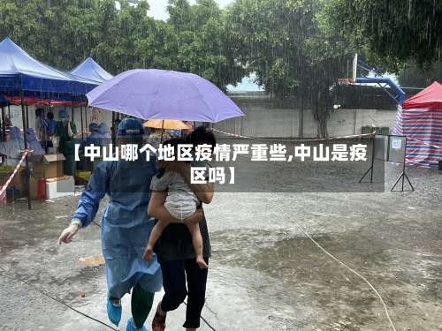 【中山哪个地区疫情严重些,中山是疫区吗】-第3张图片