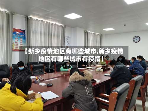 【新乡疫情地区有哪些城市,新乡疫情地区有哪些城市有疫情】-第1张图片