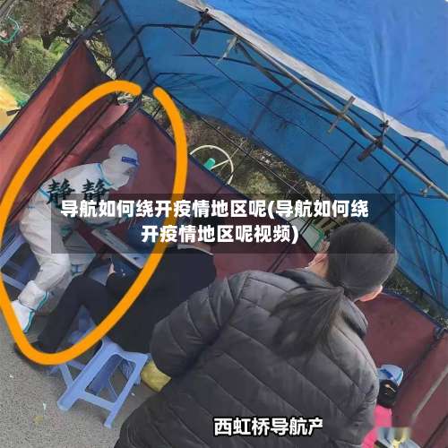 导航如何绕开疫情地区呢(导航如何绕开疫情地区呢视频)-第1张图片
