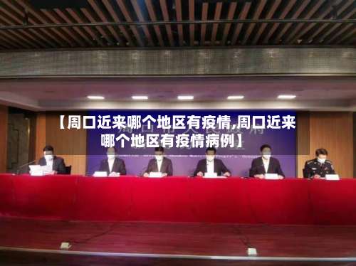 【周口近来哪个地区有疫情,周口近来哪个地区有疫情病例】-第1张图片
