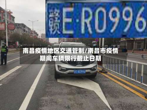 南昌疫情地区交通管制/南昌市疫情期间车辆限行截止日期-第1张图片