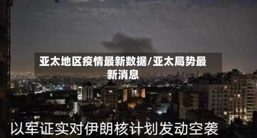 亚太地区疫情最新数据/亚太局势最新消息-第1张图片