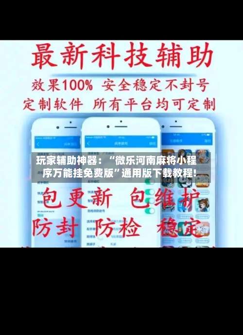 玩家辅助神器：“微乐河南麻将小程序万能挂免费版	”通用版下载教程!-第2张图片