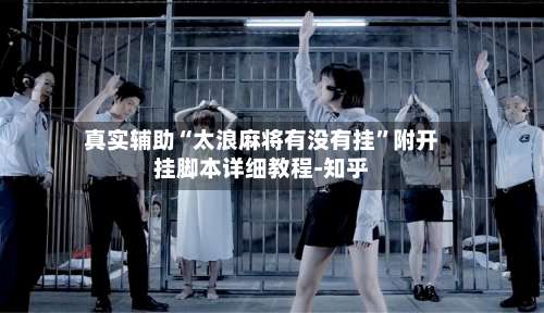 真实辅助“太浪麻将有没有挂”附开挂脚本详细教程-知乎-第2张图片