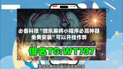 必备科技“微乐麻将小程序必赢神器免费安装	”可以开挂作弊-第1张图片