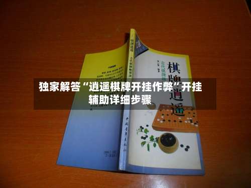 独家解答“逍遥棋牌开挂作弊	”开挂辅助详细步骤-第2张图片