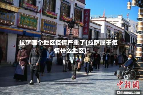 拉萨哪个地区疫情严重了(拉萨属于疫情什么地区)-第3张图片
