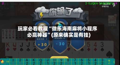 玩家必看教程“微乐海南麻将小程序必赢神器”(原来确实是有挂)-第3张图片