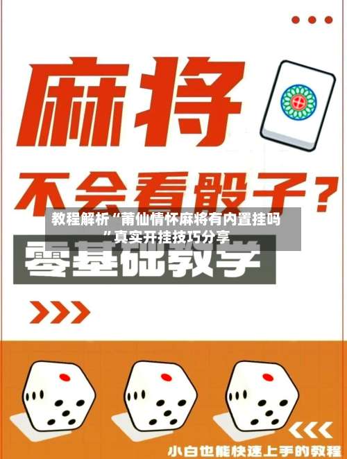教程解析“莆仙情怀麻将有内置挂吗”真实开挂技巧分享-第3张图片
