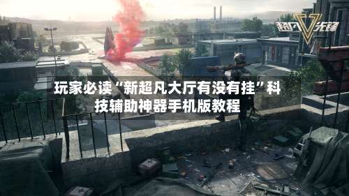 玩家必读“新超凡大厅有没有挂”科技辅助神器手机版教程-第1张图片