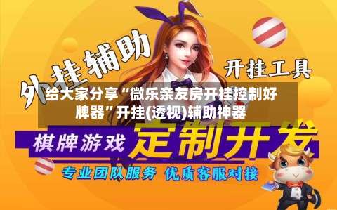 给大家分享“微乐亲友房开挂控制好牌器”开挂(透视)辅助神器-第1张图片