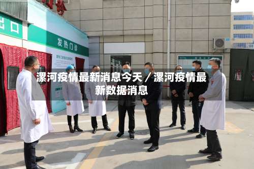 漯河疫情最新消息今天／漯河疫情最新数据消息-第1张图片