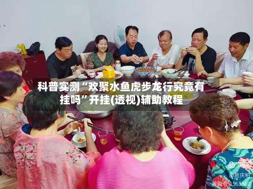 科普实测“欢聚水鱼虎步龙行究竟有挂吗”开挂(透视)辅助教程-第3张图片