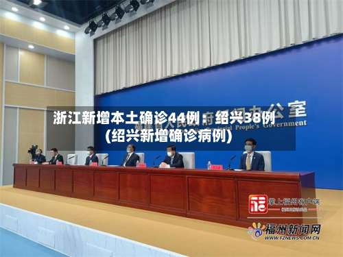 浙江新增本土确诊44例：绍兴38例(绍兴新增确诊病例)-第1张图片