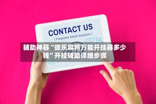 辅助神器“微乐麻将万能开挂器多少钱	”开挂辅助详细步骤-第1张图片