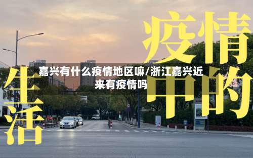 嘉兴有什么疫情地区嘛/浙江嘉兴近来有疫情吗-第1张图片