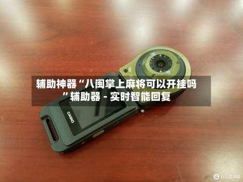 辅助神器“八闽掌上麻将可以开挂吗”辅助器 - 实时智能回复-第1张图片