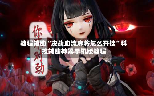 教程辅助“决战血流麻将怎么开挂”科技辅助神器手机版教程-第2张图片