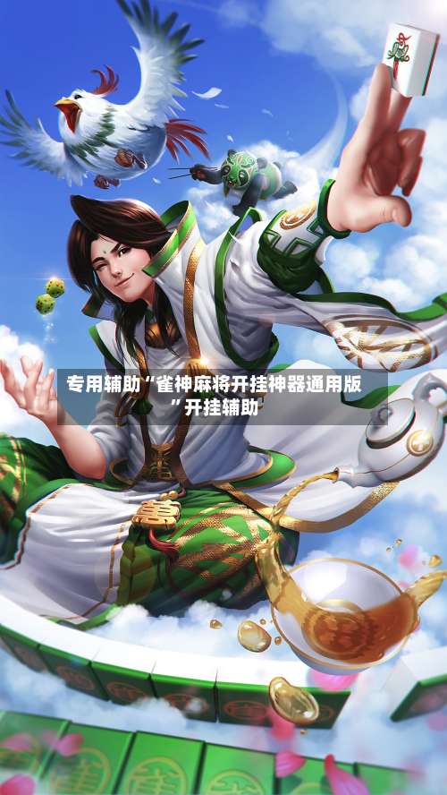 专用辅助“雀神麻将开挂神器通用版	”开挂辅助-第3张图片